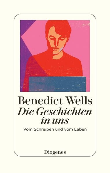 Klassisches Diogenes Buchcover Die Geschichten in uns von Benedict Wells mit dem Untertitel Vom Schreiben und vom Leben. Das weiße Cover zeigt eine farbige Illustration einer schreibenden Person vor einem Laptop in Rot-, Pink- und Violetttönen.